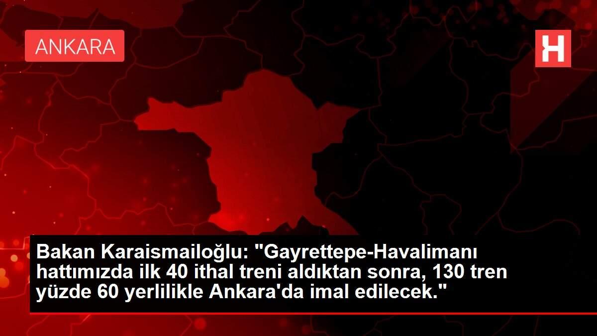 Bakan Karaismailoğlu: 'Gayrettepe-Havalimanı hattımızda ilk 40 ithal treni aldıktan sonra, 130 tren yüzde 60 yerlilikle Ankara'da imal edilecek.'