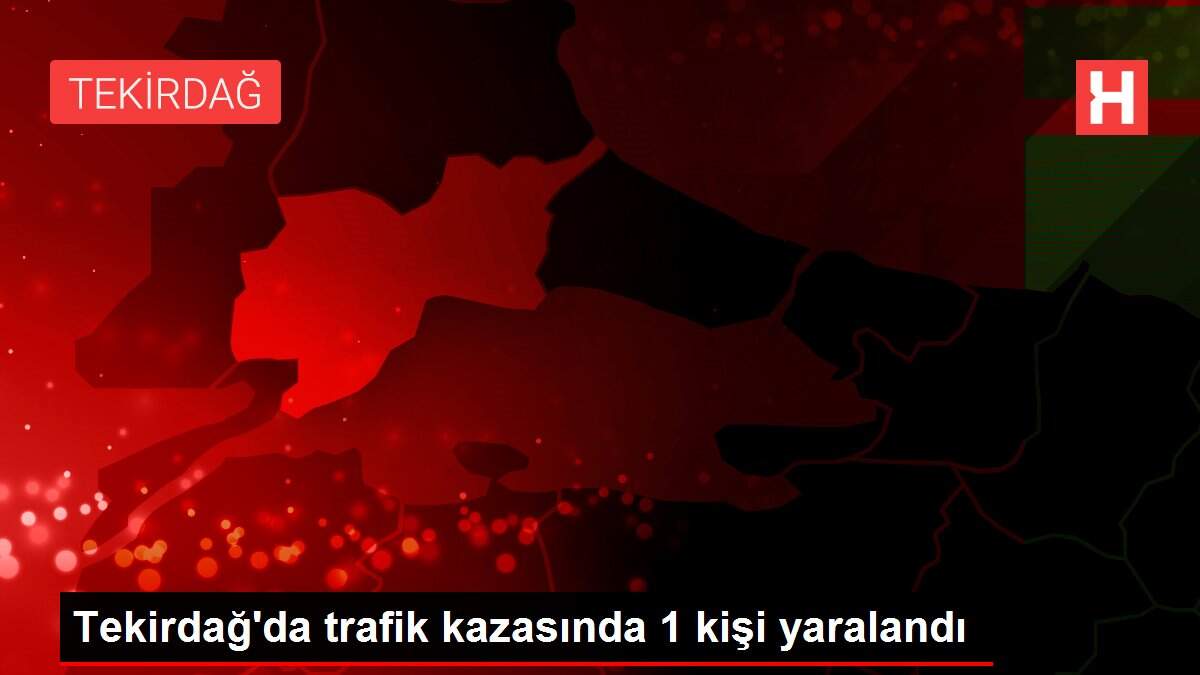 Tekirdağ'da trafik kazasında 1 kişi yaralandı