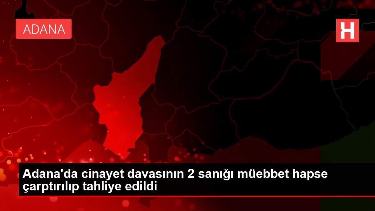 Son dakika haberi: Adana'da cinayet davasının 2 sanığı müebbet hapse çarptırılıp tahliye edildi
