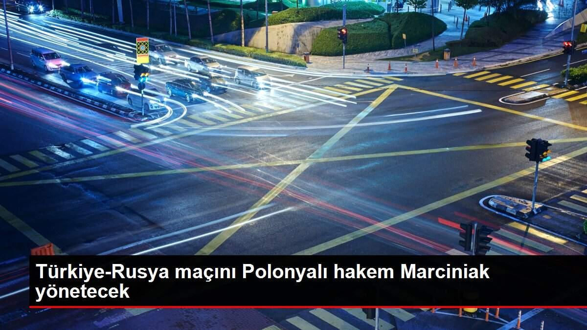 Türkiye-Rusya maçını Polonyalı hakem Marciniak yönetecek