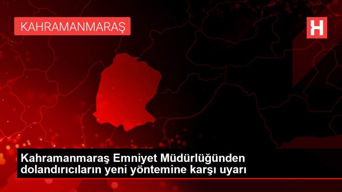 Son dakika haber! Kahramanmaraş Emniyet Müdürlüğünden dolandırıcıların yeni yöntemine karşı uyarı