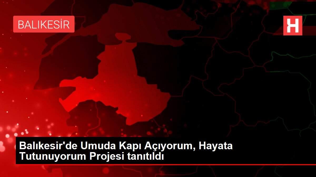 Balıkesir'de Umuda Kapı Açıyorum, Hayata Tutunuyorum Projesi tanıtıldı Balıkesir'de Umuda Kapı Açıyorum, Hayata Tutunuyorum Projesi tanıtıldı