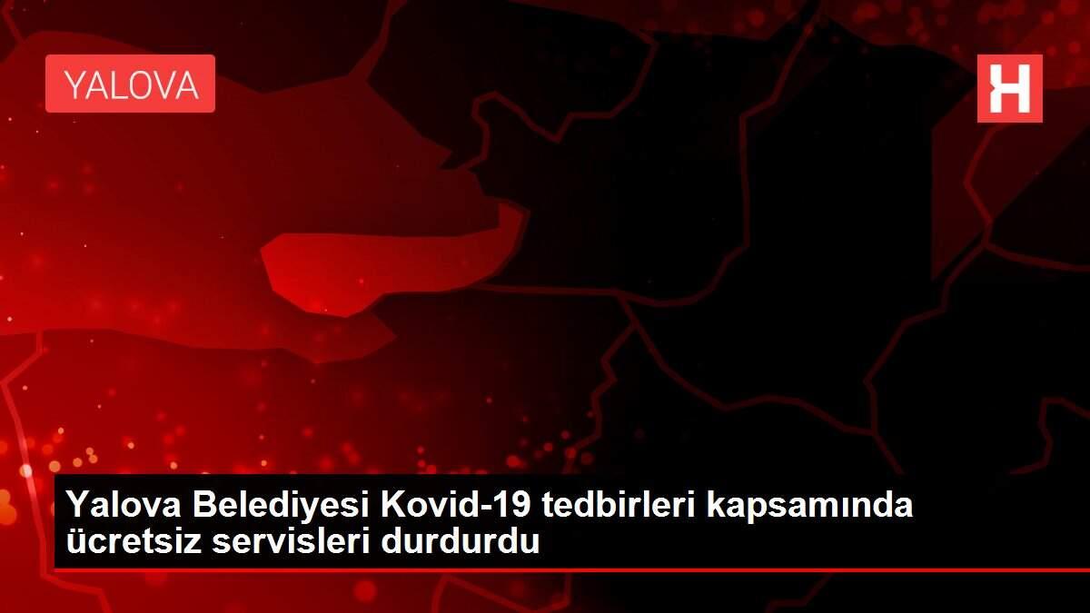Yalova Belediyesi Kovid-19 tedbirleri kapsamında ücretsiz servisleri durdurdu Yalova Belediyesi Kovid-19 tedbirleri kapsamında ücretsiz servisleri durdurdu