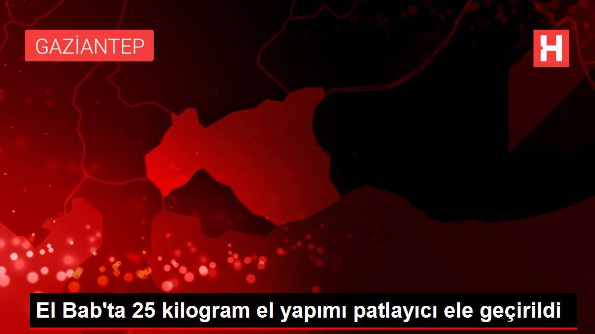 El Bab'ta 25 kilogram el yapımı patlayıcı ele geçirildi
