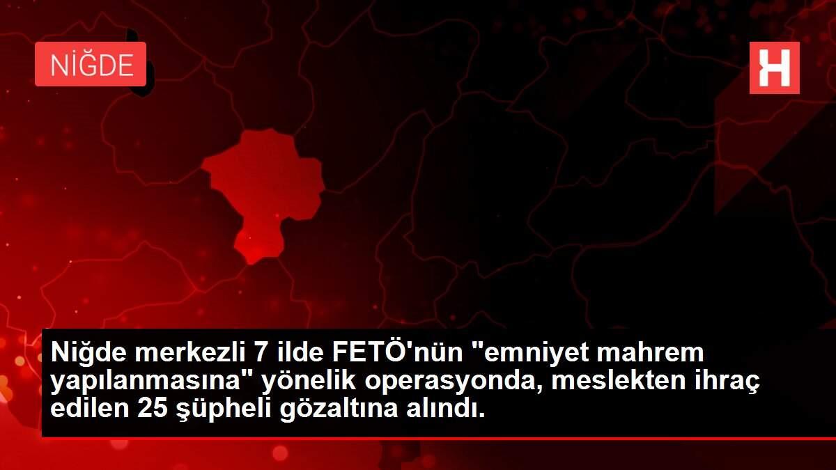 Niğde merkezli 7 ilde FETÖ'nün Niğde merkezli 7 ilde FETÖ'nün
