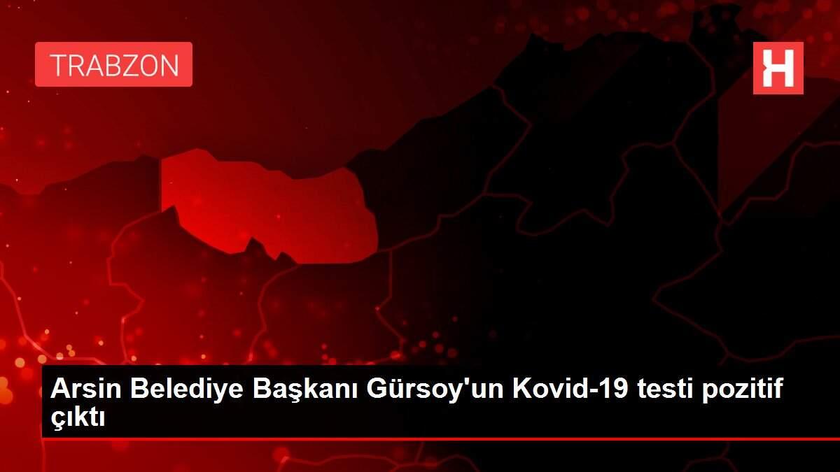 Arsin Belediye Başkanı Gürsoy'un Kovid-19 testi pozitif çıktı Arsin Belediye Başkanı Gürsoy'un Kovid-19 testi pozitif çıktı