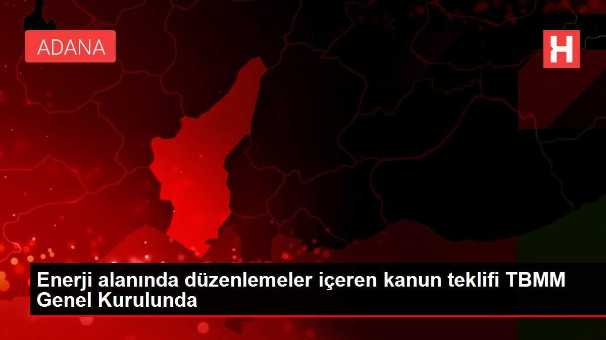 Enerji alanında düzenlemeler içeren kanun teklifi TBMM Genel Kurulunda Enerji alanında düzenlemeler içeren kanun teklifi TBMM Genel Kurulunda