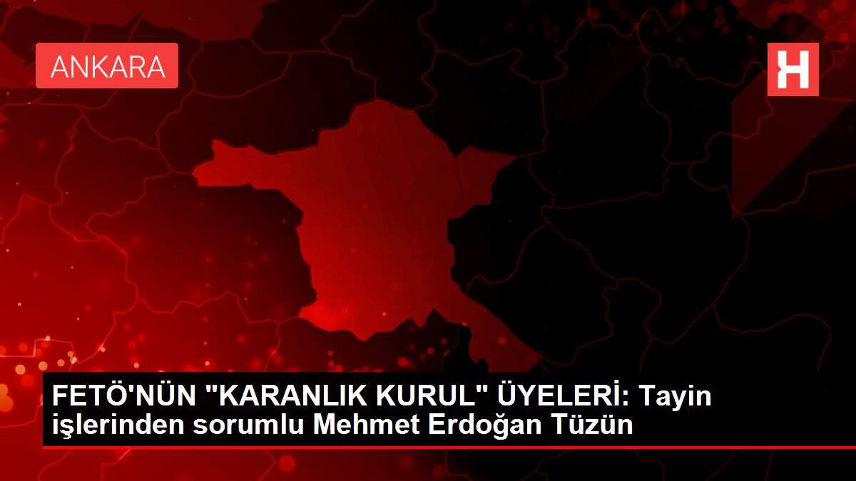 FETÖ'NÜN 'KARANLIK KURUL' ÜYELERİ: Tayin işlerinden sorumlu Mehmet Erdoğan Tüzün
