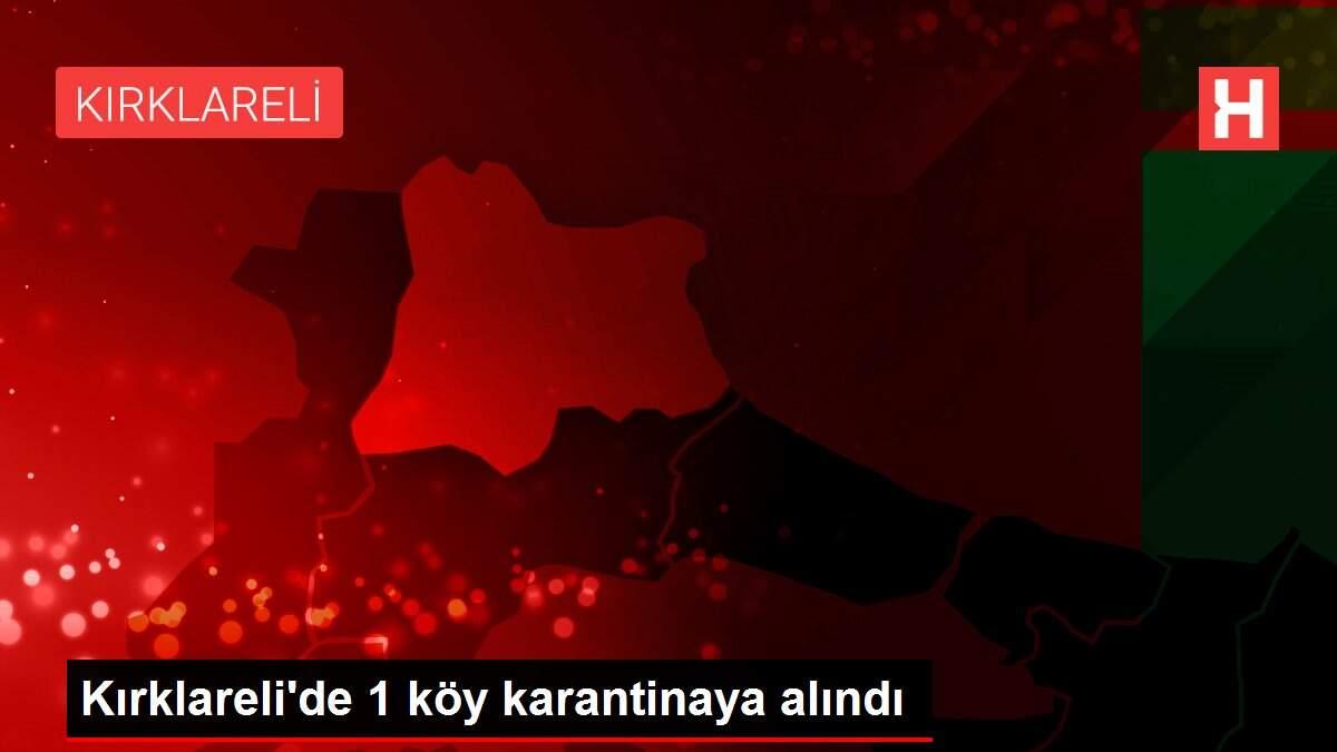 Kırklareli'de 1 köy karantinaya alındı
