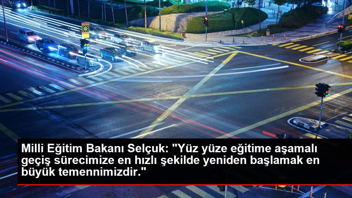 Son dakika haberi | Milli Eğitim Bakanı Selçuk: 'Yüz yüze eğitime aşamalı geçiş sürecimize en hızlı şekilde yeniden başlamak en büyük temennimizdir.'