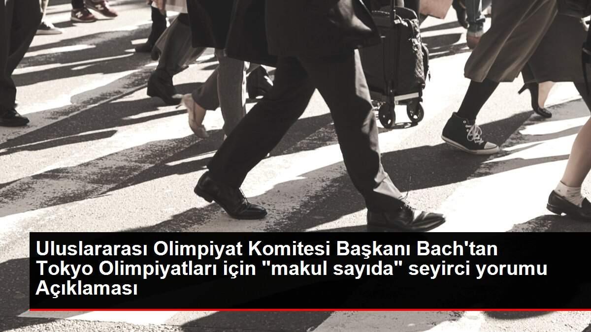 Uluslararası Olimpiyat Komitesi Başkanı Bach'tan Tokyo Olimpiyatları için 'makul sayıda' seyirci yorumu Açıklaması