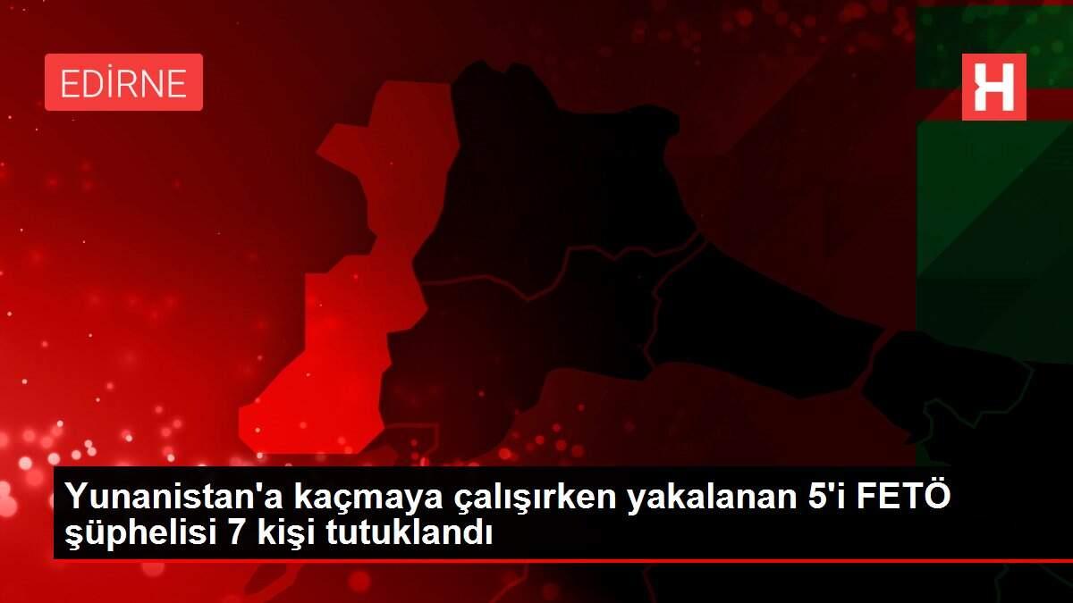 Yunanistan'a kaçmaya çalışırken yakalanan 5'i FETÖ şüphelisi 7 kişi tutuklandı Yunanistan'a kaçmaya çalışırken yakalanan 5'i FETÖ şüphelisi 7 kişi tutuklandı