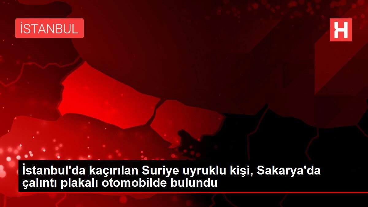 İstanbul'da kaçırılan Suriye uyruklu kişi, Sakarya'da çalıntı plakalı otomobilde bulundu İstanbul'da kaçırılan Suriye uyruklu kişi, Sakarya'da çalıntı plakalı otomobilde bulundu