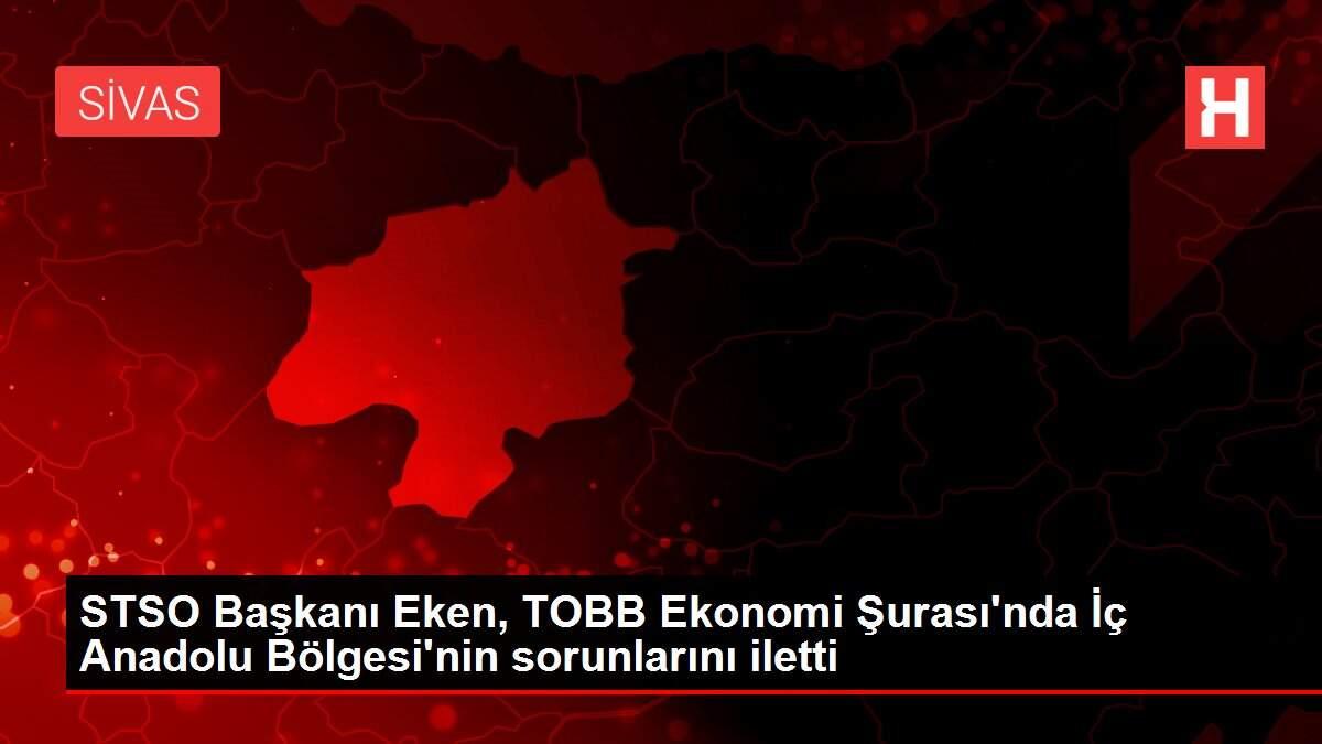 STSO Başkanı Eken, TOBB Ekonomi Şurası'nda İç Anadolu Bölgesi'nin sorunlarını iletti STSO Başkanı Eken, TOBB Ekonomi Şurası'nda İç Anadolu Bölgesi'nin sorunlarını iletti