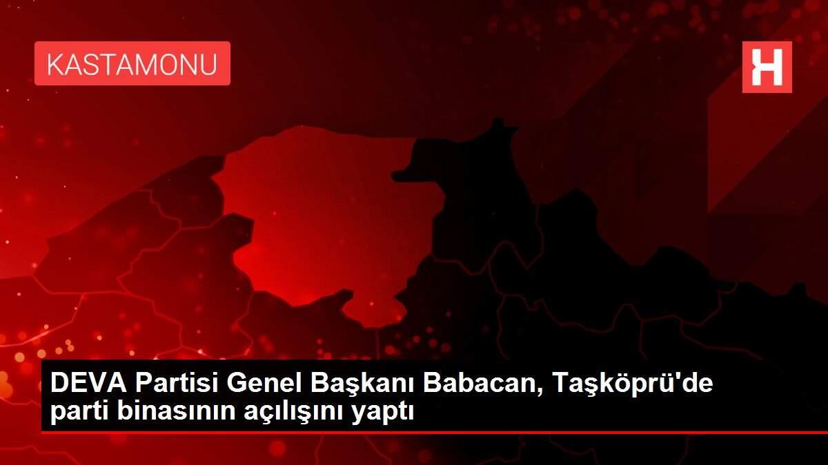 DEVA Partisi Genel Başkanı Babacan, Taşköprü'de parti binasının açılışını yaptı