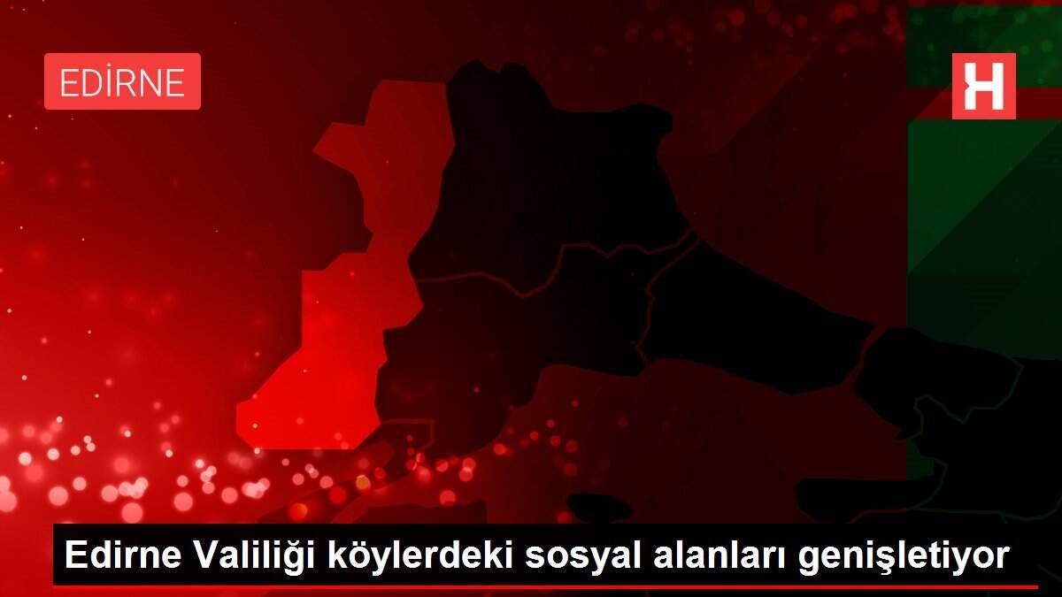 Edirne Valiliği köylerdeki sosyal alanları genişletiyor Edirne Valiliği köylerdeki sosyal alanları genişletiyor
