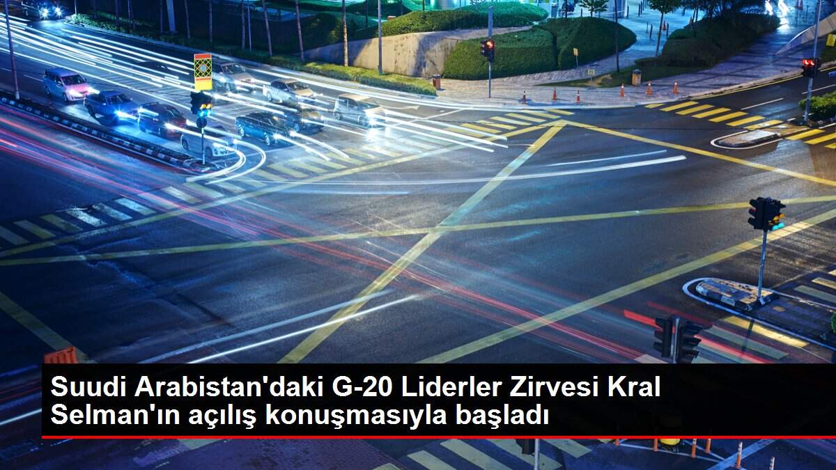 Suudi Arabistan'daki G-20 Liderler Zirvesi Kral Selman'ın açılış konuşmasıyla başladı