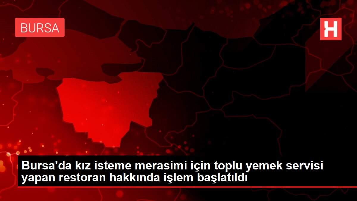 Bursa'da kız isteme merasimi için toplu yemek servisi yapan restoran hakkında işlem başlatıldı