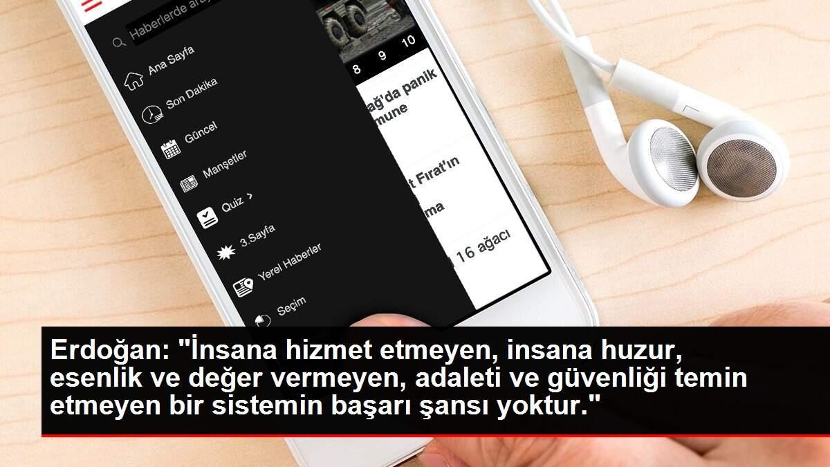 Erdoğan: 'İnsana hizmet etmeyen, insana huzur, esenlik ve değer vermeyen, adaleti ve güvenliği temin etmeyen bir sistemin başarı şansı yoktur.'
