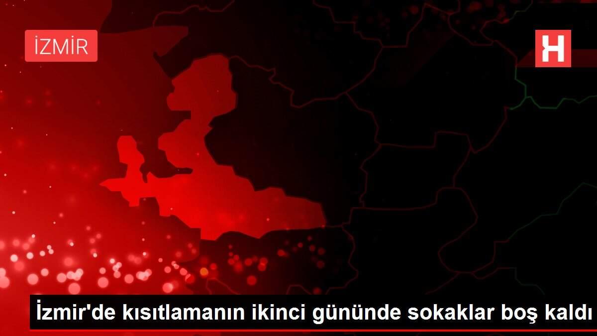 Son dakika haberi... İzmir'de kısıtlamanın ikinci gününde sokaklar boş kaldı