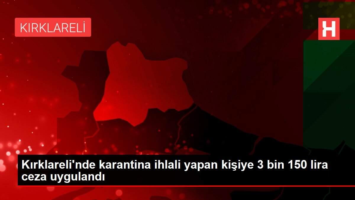 Kırklareli'nde karantina ihlali yapan kişiye 3 bin 150 lira ceza uygulandı Kırklareli'nde karantina ihlali yapan kişiye 3 bin 150 lira ceza uygulandı