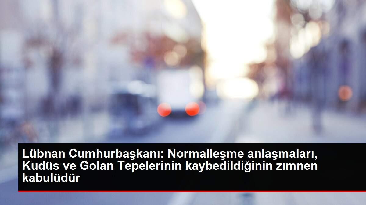 Lübnan Cumhurbaşkanı: Normalleşme anlaşmaları, Kudüs ve Golan Tepelerinin kaybedildiğinin zımnen kabulüdür Lübnan Cumhurbaşkanı: Normalleşme anlaşmaları, Kudüs ve Golan Tepelerinin kaybedildiğinin zımnen kabulüdür