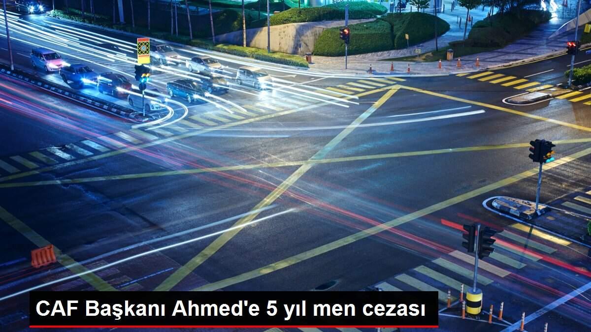 CAF Başkanı Ahmed'e 5 yıl men cezası CAF Başkanı Ahmed'e 5 yıl men cezası