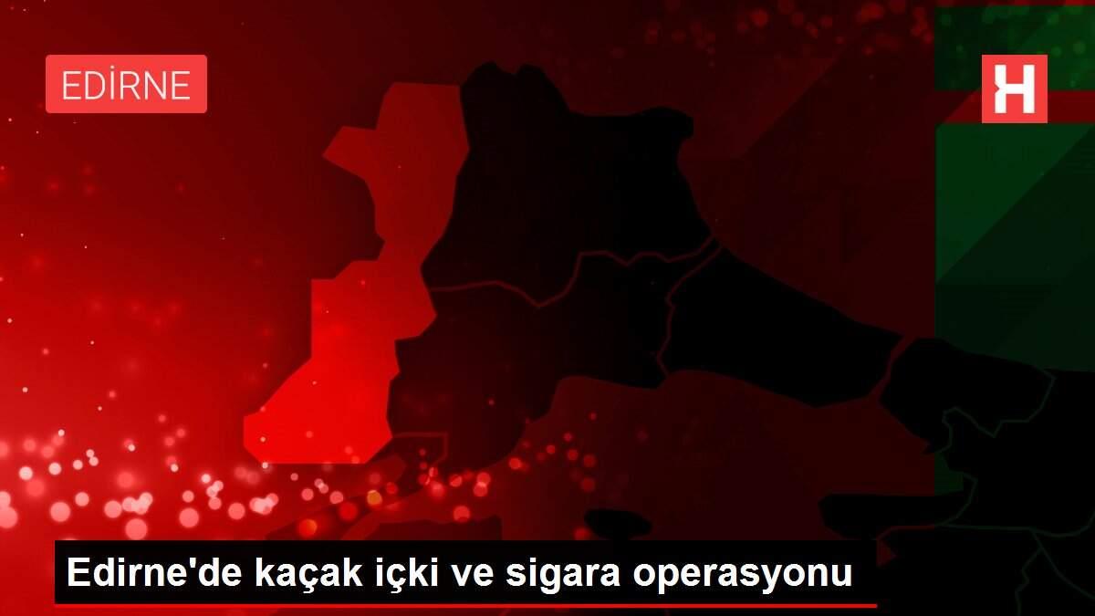 Edirne'de kaçak içki ve sigara operasyonu Edirne'de kaçak içki ve sigara operasyonu