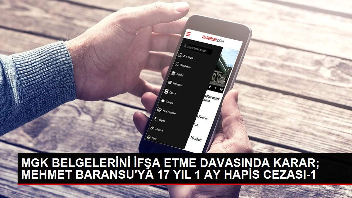 MGK BELGELERİNİ İFŞA ETME DAVASINDA KARAR; MEHMET BARANSU'YA 17 YIL 1 AY HAPİS CEZASI