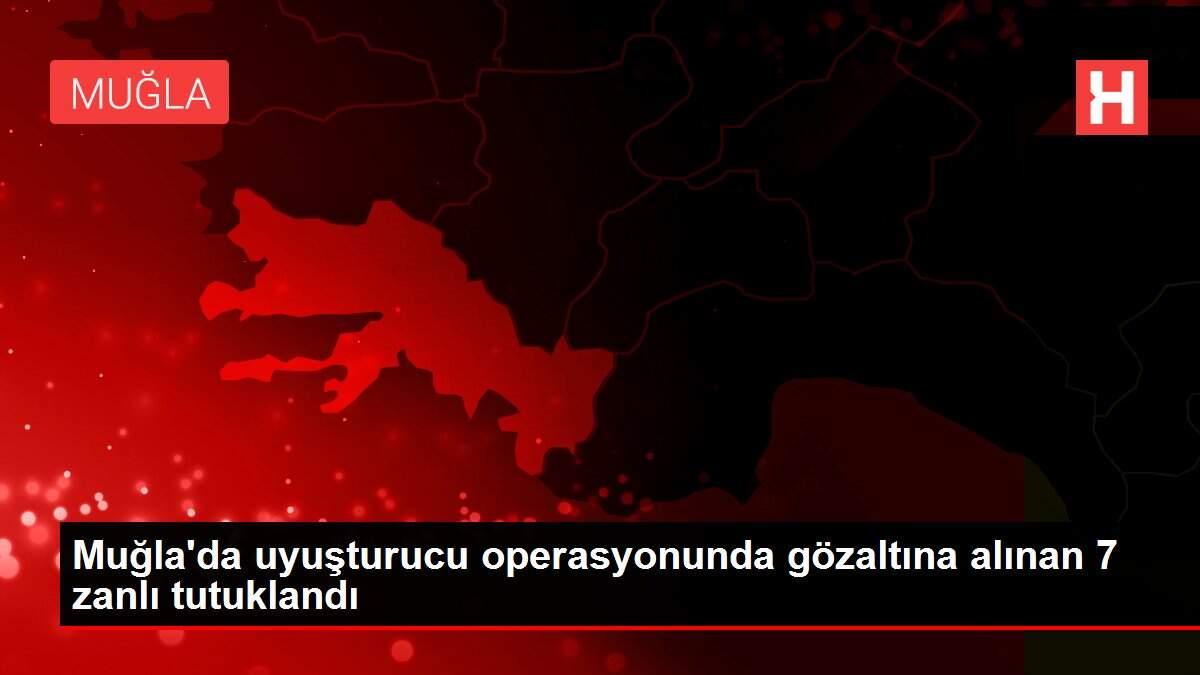 Muğla'da uyuşturucu operasyonunda gözaltına alınan 7 zanlı tutuklandı Muğla'da uyuşturucu operasyonunda gözaltına alınan 7 zanlı tutuklandı