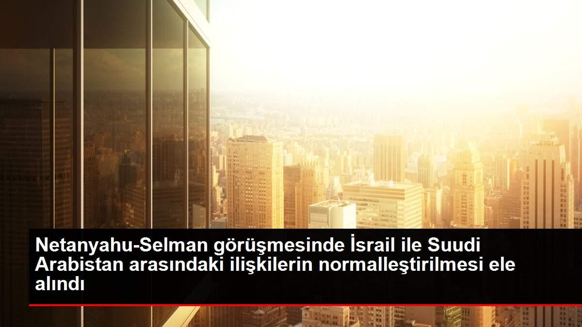 Netanyahu-Selman görüşmesinde İsrail ile Suudi Arabistan arasındaki ilişkilerin normalleştirilmesi ele alındı Netanyahu-Selman görüşmesinde İsrail ile Suudi Arabistan arasındaki ilişkilerin normalleştirilmesi ele alındı