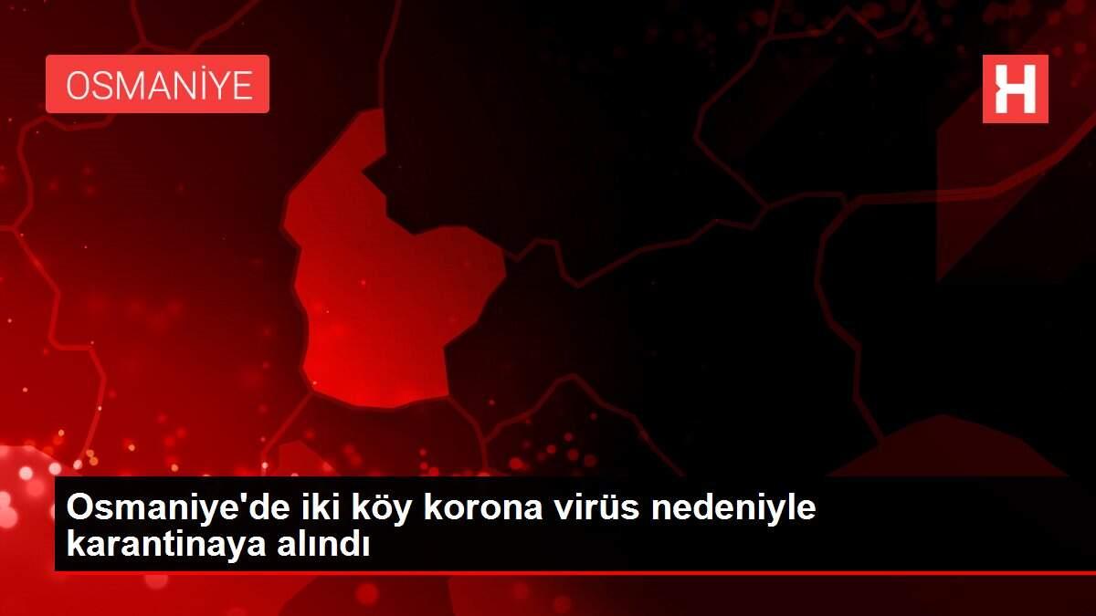 Osmaniye'de iki köy korona virüs nedeniyle karantinaya alındı Osmaniye'de iki köy korona virüs nedeniyle karantinaya alındı