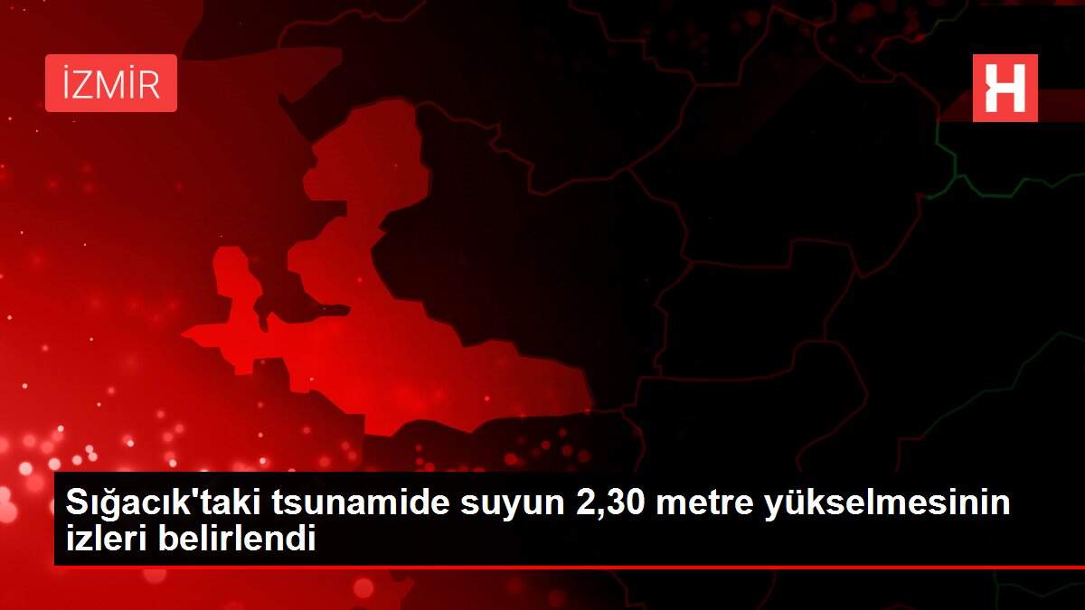 Son dakika haberi! Sığacık'taki tsunamide suyun 2,30 metre yükselmesinin izleri belirlendi