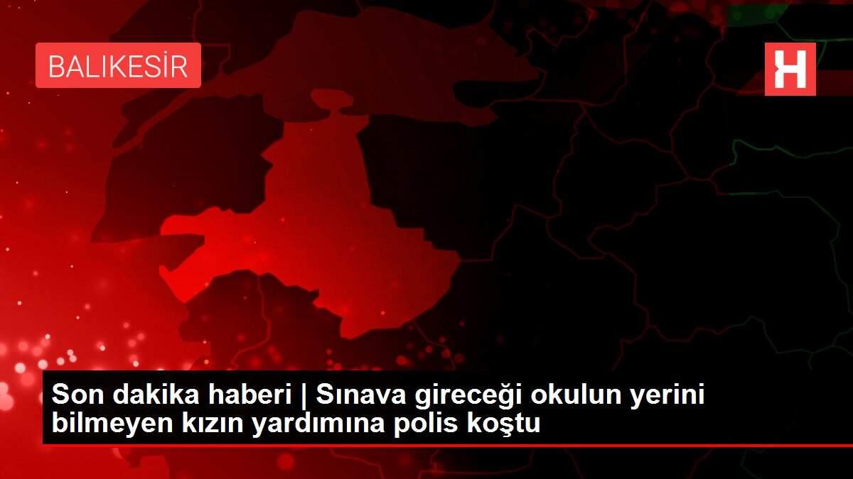 Son dakika haberi | Sınava gireceği okulun yerini bilmeyen kızın yardımına polis koştu Son dakika haberi | Sınava gireceği okulun yerini bilmeyen kızın yardımına polis koştu