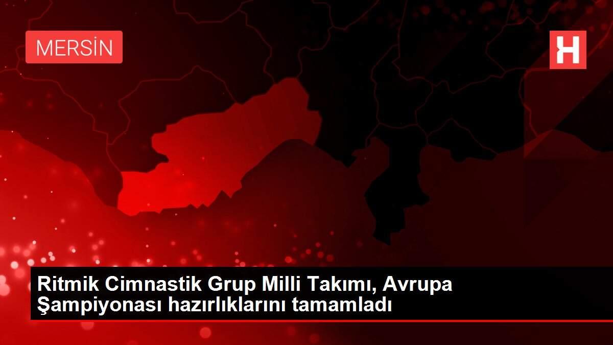 Ritmik Cimnastik Grup Milli Takımı, Avrupa Şampiyonası hazırlıklarını tamamladı Ritmik Cimnastik Grup Milli Takımı, Avrupa Şampiyonası hazırlıklarını tamamladı
