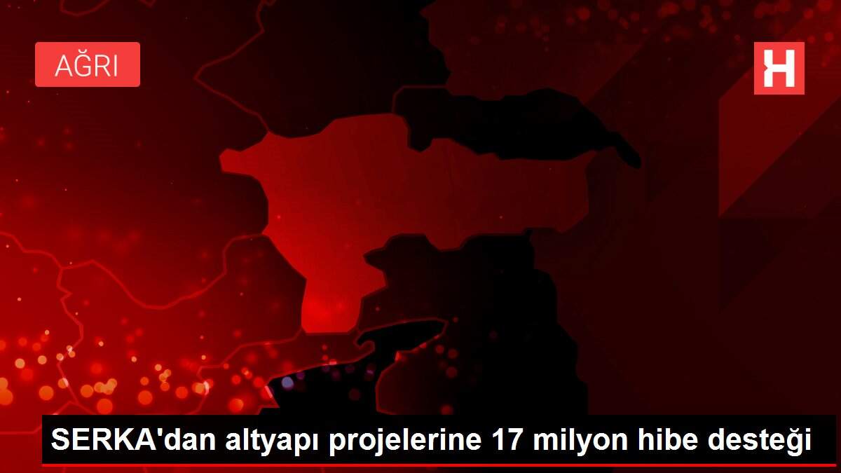 SERKA'dan altyapı projelerine 17 milyon hibe desteği
