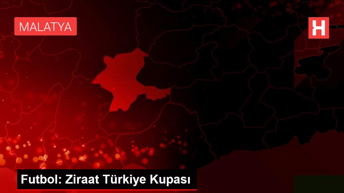 Futbol: Ziraat Türkiye Kupası