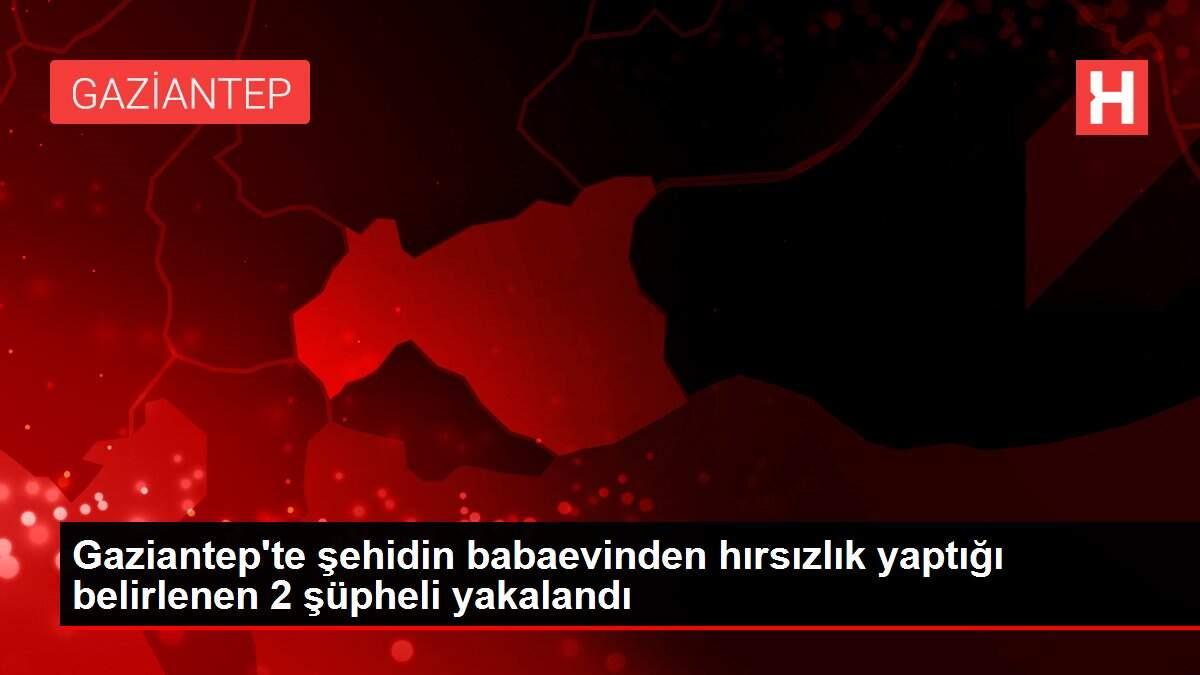 Gaziantep'te şehidin babaevinden hırsızlık yaptığı belirlenen 2 şüpheli yakalandı