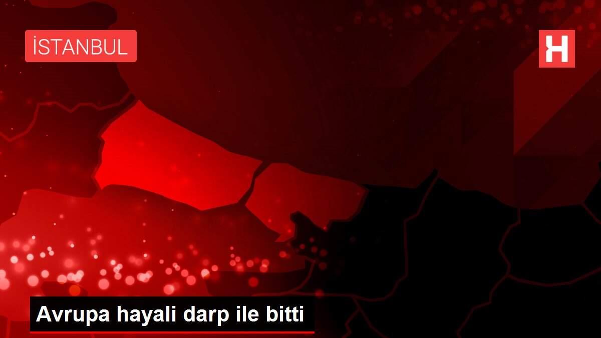 Avrupa hayali darp ile bitti Avrupa hayali darp ile bitti