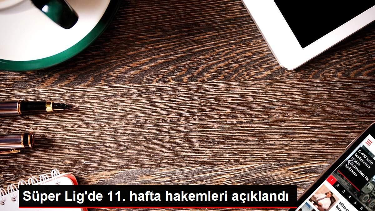 Süper Lig'de 11. hafta hakemleri açıklandı