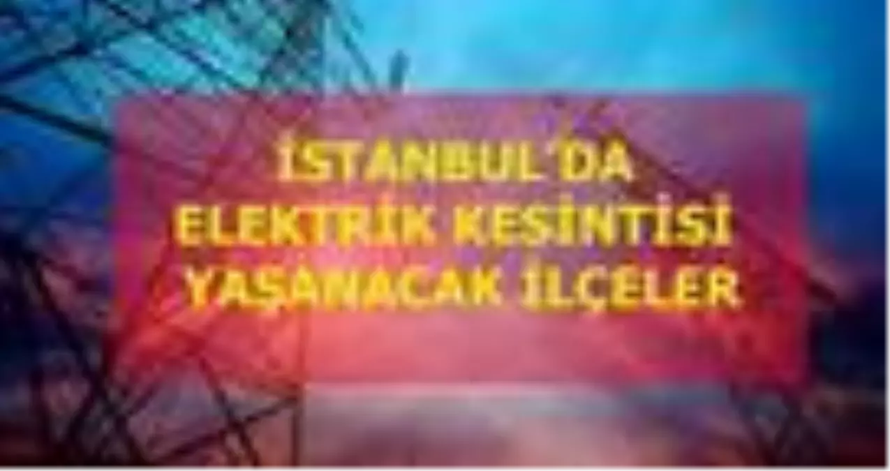10 Aralık Perşembe İstanbul elektrik kesintisi! İstanbul'da elektrik kesintisi yaşanacak ilçeler İstanbul'da elektrik ne zaman gelecek?