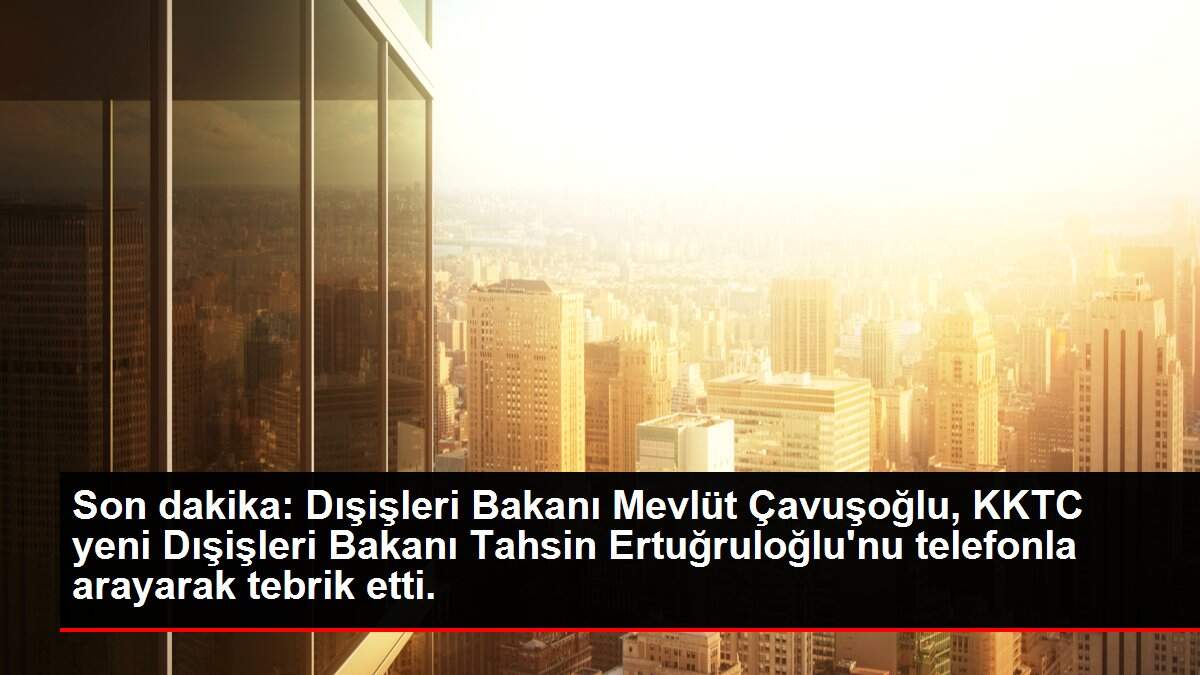 Son dakika! Dışişleri Bakanı Çavuşoğlu, KKTC'li mevkidaşı Ertuğruloğlu'nu kutladı