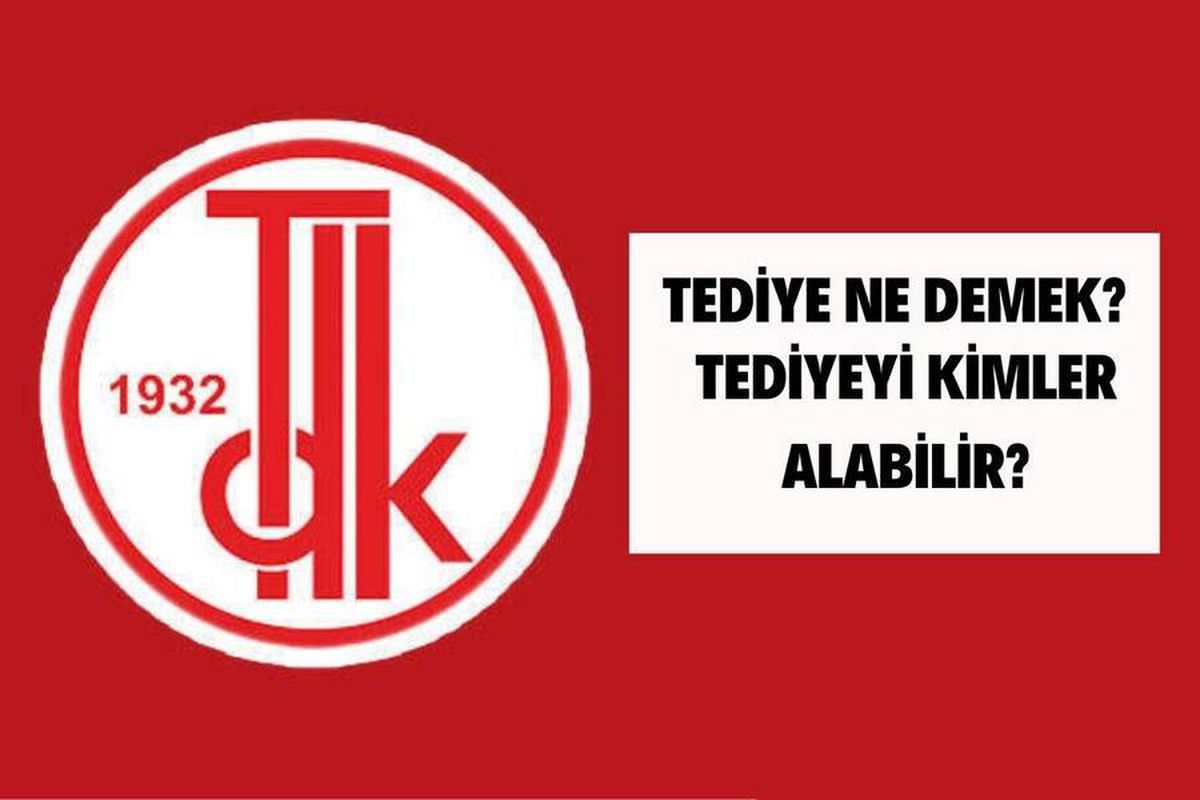 Tediye nedir? Tediye ne zaman ödenecek? Tediyeyi kimler alabilir?
