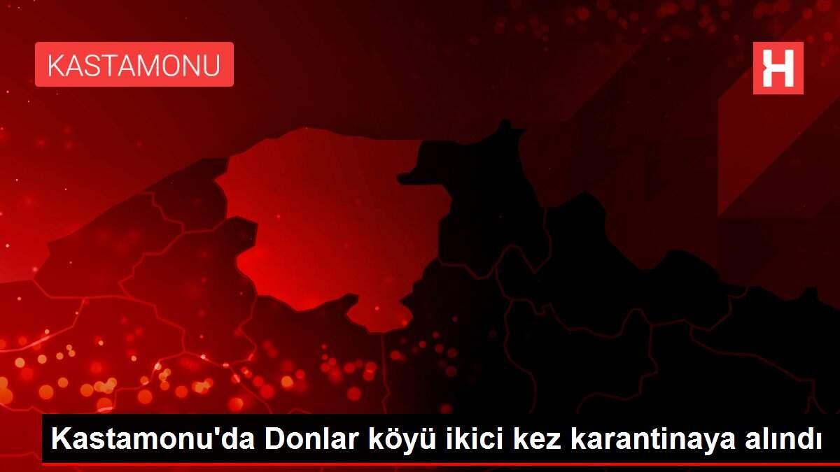 Kastamonu'da Donalar köyü ikici kez karantinaya alındı