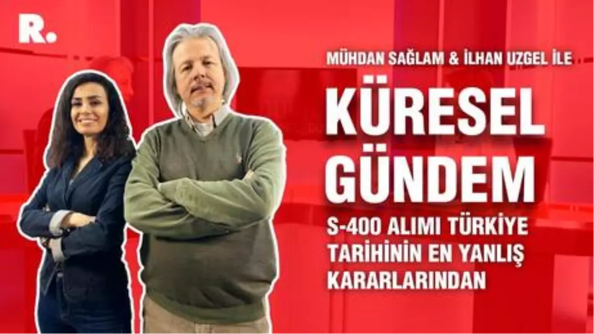 İlhan Uzgel: S-400 alımı Türkiye tarihinin en yanlış kararlarından