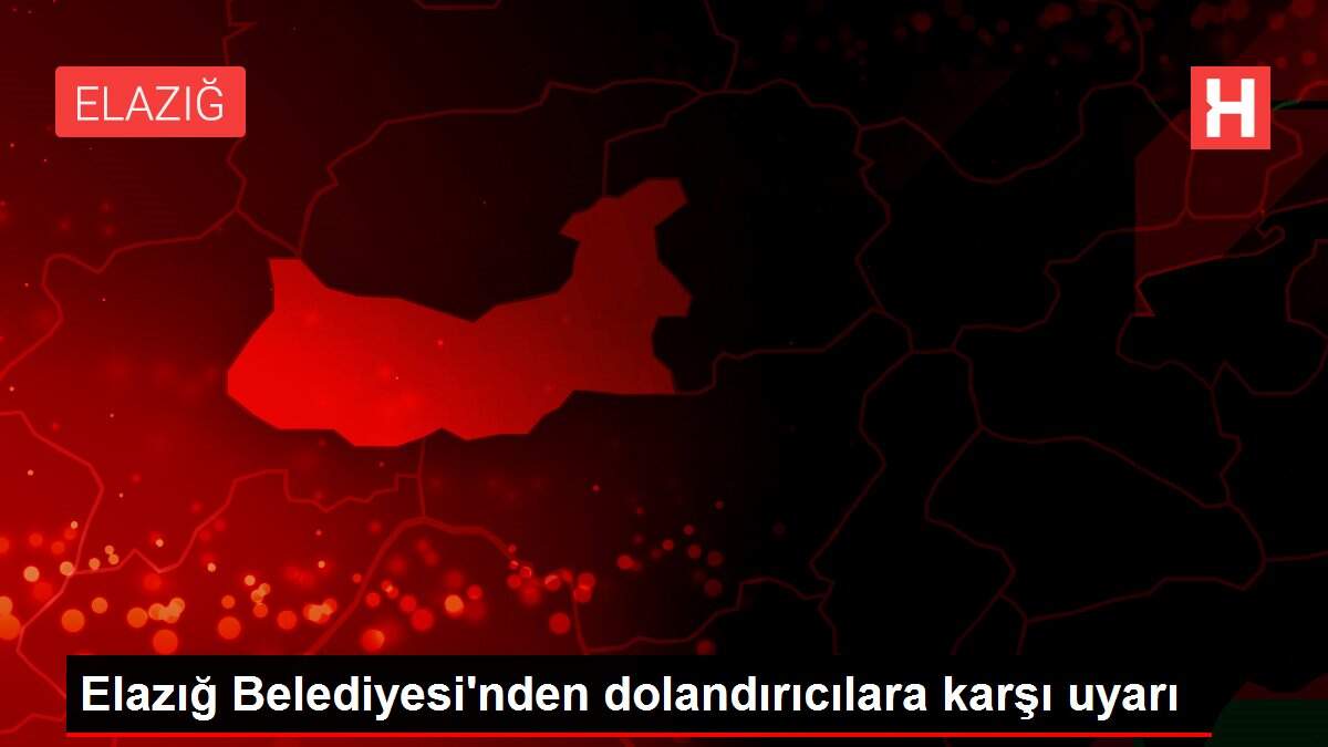 Elazığ Belediyesi'nden dolandırıcılara karşı uyarı