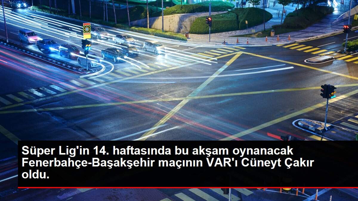 Süper Lig'in 14. haftasında bu akşam oynanacak Fenerbahçe-Başakşehir maçının VAR'ı Cüneyt Çakır oldu.