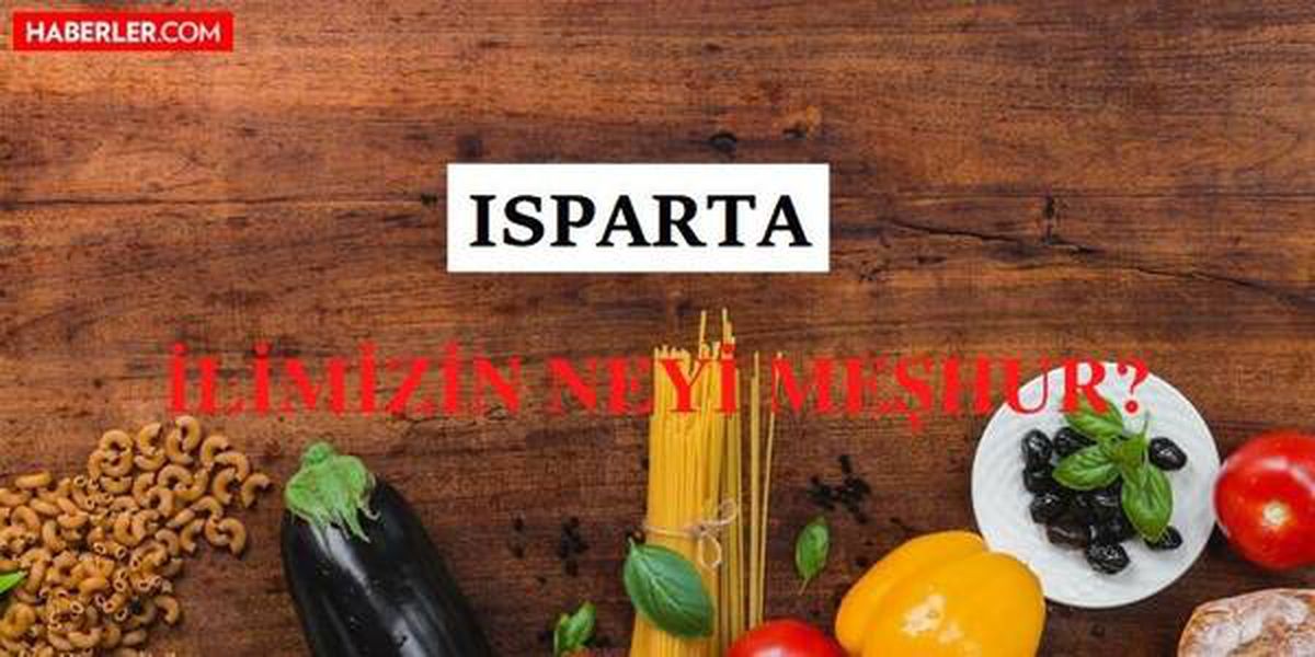 Isparta'nın neyi meşhur? Isparta'nın meşhur olan yemekleri ve içecekleri nedir? Isparta'nın nesi meşhur?