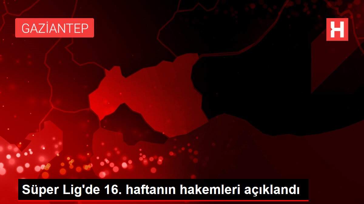 Süper Lig'de 16. haftanın hakemleri açıklandı