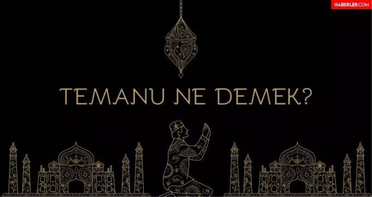 Temanu nedir? Temanu Delili ne demektir? Bürhan-ı temanü ne demek? Allah'ın Varlığı'nın delilleri nelerdir?